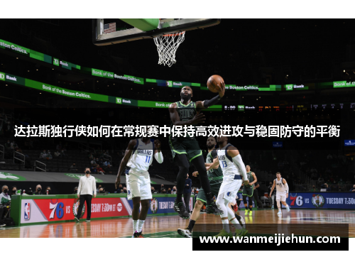 达拉斯独行侠如何在常规赛中保持高效进攻与稳固防守的平衡